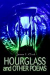 Hourglass and Other Poems - James L. Clark