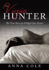 The Virgin Hunter : The True Story of A High Class Escort - Anna Cole