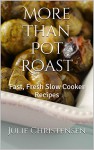 More Than Pot Roast: Fast, Fresh Slow Cooker Recipes (Slow Cooker Sensations Book 1) - Julie Christensen