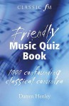 The Classic FM Friendly Music Quiz Book (Classic FM) - Darren Henley