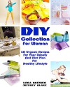 DIY Collection For Woman: 40 Organic Recipes For Your Beauty And Diet Plan For Healthy Lifestyle: (Soap Making Supplies Molds, Homemade Beauty Products) ... Collection For Woman, Diet And Exercises) - Lora Brenner, Jeffrey Blake