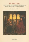 In Detail: New Studies of Northern Renaissance Art in Honor of Walter S. Gibson - L. Dixon