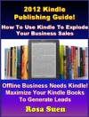 2012 Kindle Publishing Guide: How To Use Kindle To Explode Your Business Sales. Learn the Kindle Secret Steps To Success. (The Best Seller Kindle Publishing Guide) - RR Success Secrets