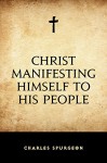 Christ Manifesting Himself to His People - Charles Spurgeon