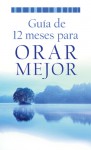 Guía de 12 meses para orar mejor - Barbour Publishing Inc.