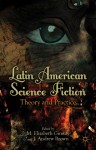 Latin American Science Fiction: Theory and Practice - M. Elizabeth Ginway, J. Andrew Brown