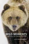 Wild Moments: Adventures with Animals of the North - Michael Engelhard