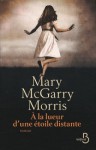 A la lueur d'une étoile distante - Mary McGarry Morris, Valérie Bourgeois