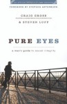 Pure Eyes: A Man's Guide to Sexual Integrity (XXXChurch.com Resource) - Craig Gross, Steven Luff, Stephen Arterburn