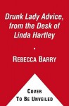 Drunk Lady Advice, from the Desk of Linda Hartley: A Novel - Rebecca Barry