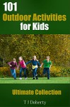 Kids Activities: 101 Outdoor Activities for Kids: Ultimate Collection (TJD Series) - T.J. Doherty