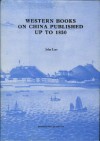 Western Books on China Published Up to 1850: Published Up to 1850 - John B. Lust