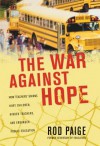 The War Against Hope: How Teachers' Unions Hurt Children, Hinder Teachers, and Endanger Public Education - Rod Paige