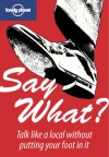 Say What?: Talk Like A Local Without Putting Your Foot In It - Lou Callan