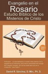 Evangelio En El Rosario: Estudio Biblico de Los Misterios de Cristo - Daniel R. Sanchez, Daniel R. Snchez