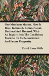 Our Merchant Marine. How It Rose, Increased, Became Great, Declined and Decayed, with an Inquiry Into the Conditions Essential to Its Resuscitation an - David Ames Wells