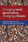 Changing Local Governance, Changing Citizens - Durose, Liz Richardson, Stephen Greasley, Durose