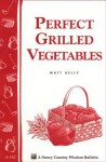 Perfect Grilled Vegetables: Storey's Country Wisdom Bulletin A-152 - Matt Kelly