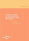 La notion de collection: Ou comment lutter contre l'éparpillement des choses dans le monde - Pierre Bergé, Gérald Grunberg, Jean Lauxerois