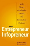 From Entrepreneur to Infopreneur: Make Money with Books, eBooks, and Information Products - Stephanie Chandler