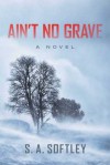 Ain't No Grave - S.A. Softley