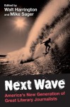 Next Wave: America's New Generation of Great Literary Journalists - Walt Harrington, Mike Sager
