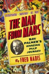 The Man from Mars: Ray Palmer's Amazing Pulp Journey - Fred Nadis