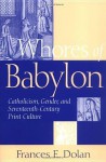 Whores of Babylon: Catholicism Gender and Seventeenth Centu - Frances E. Dolan