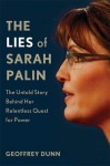 The Lies of Sarah Palin: The Untold Story Behind Her Relentless Quest for Power - Geoffrey Dunn