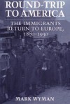 Round-Trip to America: The Immigrants Return to Europe, 1880-1930 (Cornell Paperbacks) - Mark Wyman, Paul J. Greenfield