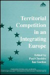 Territorial Competition in an Integrating Europe - Paul C. Cheshire, Ian R. Gordon