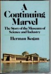 A Continuing Marvel: The Story of the Museum of Science and Industry - Herman Kogan