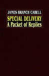 Special Delivery: A Packet of Replies - James Branch Cabell