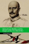 Helmuth Von Moltke and the Origins of the First World War - Annika Mombauer