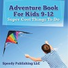 Adventure Book For Kids 9-12: Super Cool Things To Do: Fun for Kids of All Ages (Children's Game Books) - Speedy Publishing LLC