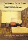 The Modern Period Room: The Construction of the Exhibited Interior 1870 1950 - Trevor Keeble, Penny Sparke, Brenda Martin