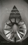 Revolutionary Atmosphere: The Story of the Altitude Wind Tunnel and the Space Power Chambers: The Story of the Altitude Wind Tunnel and the Space Power Chambers - Robert S. Arrighi