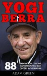 Yogi Berra: 88 Greatest Life Lessons, Inspiration And Best Quotes By Yogi Berra (Yogi Berra Biography, Inspirational Books, Motivational Books) - Adam Green