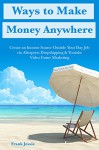 Ways to Make Money Anywhere: Create an Income Source Outside Your Day Job via Aliexpress Dropshipping & Youtube Video Game Marketing - Frank Jessie