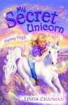 My Secret Unicorn: Flying High - Linda Chapman