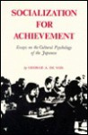 Socialization for Achievement: Essays on the Cultural Psychology of the Japanese - George A. De Vos