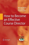 How to Become an Effective Course Director - Bruce W. Newton, Patrick W. Tank, Jay H. Menna