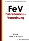 Verordnung über die Zulassung von Personen zum Straßenverkehr (Fahrerlaubnis-Verordnung - FeV) - E-Book - Stand: 07. Mai 2014 (German Edition) - G. Recht