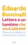 Lettera a un bambino che vivrà fino a 100 anni: Come la scienza ci renderà (quasi) immortali (SAGGI ITALIANI) (Italian Edition) - Edoardo Boncinelli