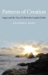 Patterns of Creation: Logos and the Tree of Life in the Gospel of John - Stephen Pope