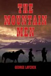 The Mountain Men: The Dramatic History and Lore of the First Frontiersmen - George Laycock