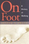 On Foot: A History of Walking - Joseph A. Amato