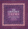 150 Crochet Trims: Designs for Beautiful Decorative Edgings, from Lacy Borders to Bobbles, Braids, and Fringes - Susan Smith, Lesley Stanfield