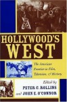 Hollywood's West: The American Frontier in Film, Television, and History (Film & History) - Peter C. Rollins, John E. O'Connor