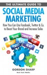 The Ultimate Guide to Social Media Marketing - How You Can Use Facebook, Twitter & Co. to Boost Your Brand and Increase Sales - Gordon Sharp, Real. Cool. Media.